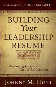 Building Your Leadership Resume: Developing the Legacy that Will Outlast You