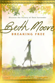 Title: Breaking Free: Discover the Victory of Total Surrender, Author: Beth Moore