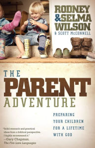 Title: The Parent Adventure: Preparing Your Children for a Lifetime with God, Author: Rodney Wilson