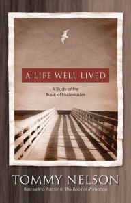 Title: A Life Well Lived: A Study of the Book of Ecclesiastes, Author: Tommy Nelson