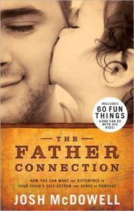 The Father Connection: How You Can Make the Difference in Your Child's Self-Esteem and Sense of Purpose