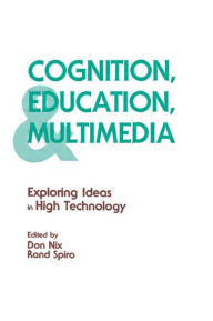 Title: Cognition, Education, and Multimedia: Exploring Ideas in High Technology / Edition 1, Author: Don Nix