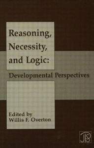 Title: Reasoning, Necessity, and Logic: Developmental Perspectives / Edition 1, Author: Willis F. Overton