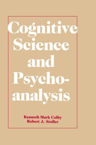 Title: Cognitive Science and Psychoanalysis, Author: Kenneth Mark Colby