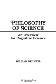 Title: Philosophy of Science: An Overview for Cognitive Science / Edition 1, Author: William Bechtel