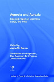 Title: Agnosia and Apraxia: Selected Papers of Liepmann, Lange, and Potzl / Edition 1, Author: Jason W. Brown