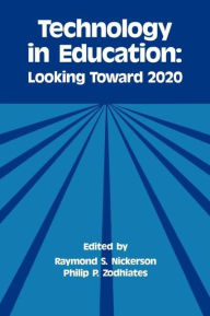 Title: Technology in Education: Looking Toward 2020 / Edition 1, Author: Raymond S. Nickerson