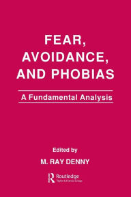 Title: Fear, Avoidance, and Phobias: A Fundamental Analysis / Edition 1, Author: M. Ray Denny