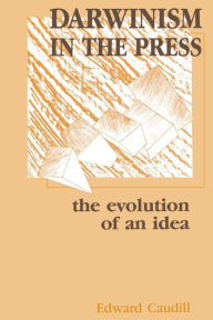 Title: Darwinism in the Press: the Evolution of An Idea, Author: Edward Caudill