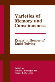 Title: Varieties of Memory and Consciousness: Essays in Honour of Endel Tulving / Edition 1, Author: Henry L. Roediger
