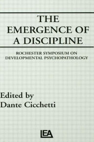 Title: The Emergence of A Discipline: Rochester Symposium on Developmental Psychopathology, Volume 1 / Edition 1, Author: Dante Cicchetti