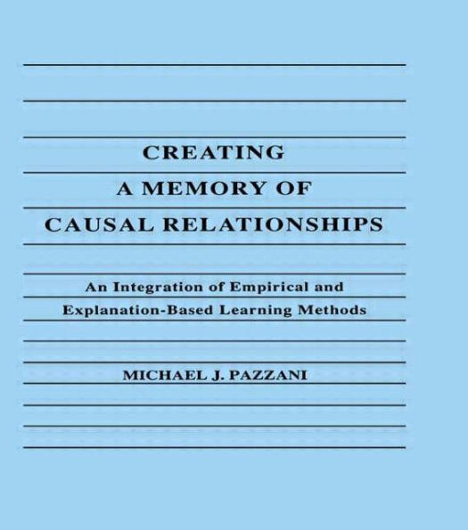 Creating A Memory of Causal Relationships: An Integration of Empirical and Explanation-based Learning Methods / Edition 1