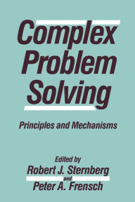 Title: Complex Problem Solving: Principles and Mechanisms / Edition 1, Author: Robert J. Sternberg