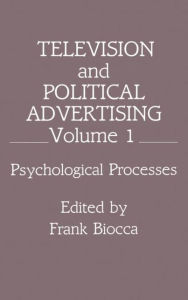 Title: Television and Political Advertising: Volume I: Psychological Processes / Edition 1, Author: Frank Biocca