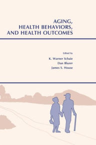 Title: Aging, Health Behaviors, and Health Outcomes / Edition 1, Author: K. Warner Schaie