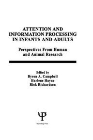 Title: Attention and information Processing in infants and Adults: Perspectives From Human and Animal Research / Edition 1, Author: B. A. Campbell