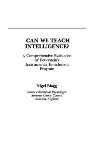 Title: Can We Teach Intelligence?: A Comprehensive Evaluation of Feuerstein's Instrumental Enrichment Programme / Edition 1, Author: Nigel Blagg
