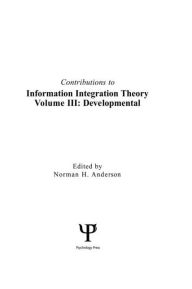 Title: Contributions To Information Integration Theory: Volume 3: Developmental / Edition 1, Author: Norman H. Anderson