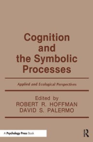 Title: Cognition and the Symbolic Processes: Applied and Ecological Perspectives / Edition 1, Author: Robert R. Hoffman