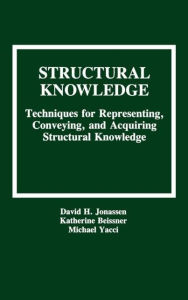 Title: Structural Knowledge: Techniques for Representing, Conveying, and Acquiring Structural Knowledge / Edition 1, Author: David H. Jonassen
