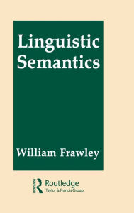 Title: Linguistic Semantics / Edition 1, Author: William Frawley