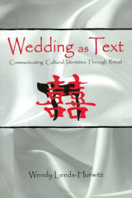 Title: Wedding as Text: Communicating Cultural Identities Through Ritual / Edition 1, Author: Wendy Leeds-Hurwitz