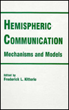 Title: Hemispheric Communication: Mechanisms and Models / Edition 1, Author: Frederick L. Kitterle