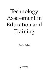 Title: Technology Assessment in Education and Training / Edition 1, Author: Eva Baker