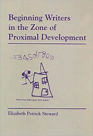 Title: Beginning Writers in the Zone of Proximal Development / Edition 1, Author: Elizabeth Petrick-Steward