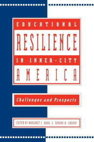 Title: Educational Resilience in inner-city America: Challenges and Prospects / Edition 1, Author: Margaret C Wang