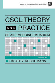 Title: Cscl: Theory and Practice of An Emerging Paradigm / Edition 1, Author: Timothy Koschmann