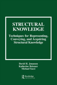 Title: Structural Knowledge: Techniques for Representing, Conveying, and Acquiring Structural Knowledge / Edition 1, Author: David H. Jonassen