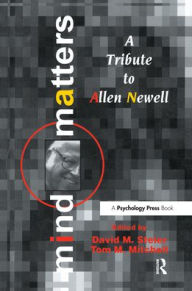 Title: Mind Matters: A Tribute To Allen Newell / Edition 1, Author: David M. Steier