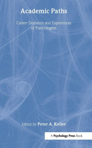 Title: Academic Paths: Career Decisions and Experiences of Psychologists, Author: Peter A. Keller