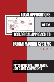 Title: Local Applications of the Ecological Approach To Human-Machine Systems / Edition 1, Author: Peter A. Hancock