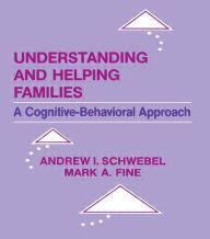 Title: Understanding and Helping Families: A Cognitive-behavioral Approach / Edition 1, Author: Andrew I. Schwebel