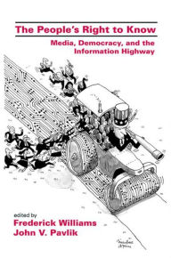 Title: The People's Right To Know: Media, Democracy, and the Information Highway, Author: Frederick Williams
