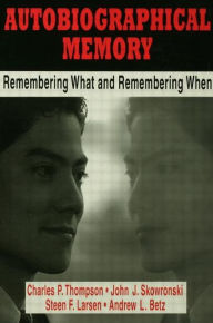 Title: Autobiographical Memory: Remembering What and Remembering When / Edition 1, Author: Charles P. Thompson