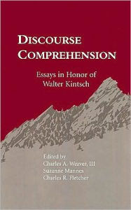 Title: Discourse Comprehension: Essays in Honor of Walter Kintsch / Edition 1, Author: Charles A. Weaver