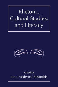 Title: Rhetoric, Cultural Studies, and Literacy: Selected Papers From the 1994 Conference of the Rhetoric Society of America / Edition 1, Author: J. Frederick Reynolds