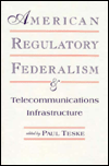 Title: American Regulatory Federalism and Telecommunications Infrastructure / Edition 1, Author: Paul E. Teske