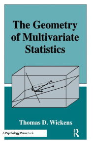 Title: The Geometry of Multivariate Statistics / Edition 1, Author: Thomas D. Wickens
