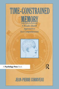 Title: Time-constrained Memory: A Reader-based Approach To Text Comprehension / Edition 1, Author: Jean-Pierre Corriveau