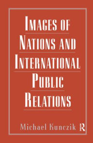 Title: Images of Nations and International Public Relations / Edition 1, Author: Michael Kunczik