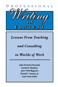 Title: Professional Writing in Context: Lessons From Teaching and Consulting in Worlds of Work / Edition 1, Author: John Frederick Reynolds