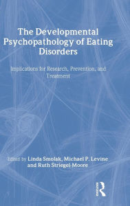 Title: The Developmental Psychopathology of Eating Disorders: Implications for Research, Prevention, and Treatment / Edition 1, Author: Linda Smolak