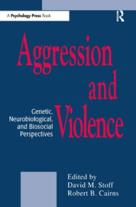 Title: Aggression and Violence: Genetic, Neurobiological, and Biosocial Perspectives / Edition 1, Author: David M. Stoff
