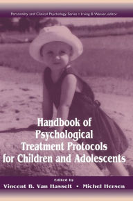 Title: Handbook of Psychological Treatment Protocols for Children and Adolescents / Edition 1, Author: Vincent B. Van Hasselt