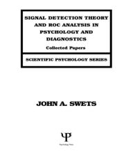 Title: Signal Detection Theory and ROC Analysis in Psychology and Diagnostics: Collected Papers / Edition 1, Author: John A. Swets