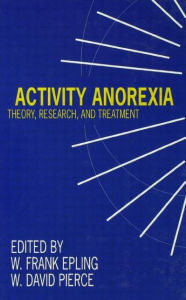 Title: Activity Anorexia: Theory, Research, and Treatment / Edition 1, Author: W. Frank Epling